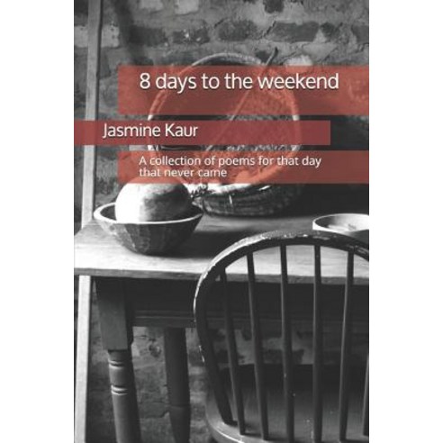(영문도서) 8 days to the weekend: A collection of poems for that day that never came Paperback, Independently Published, English, 9781796291940