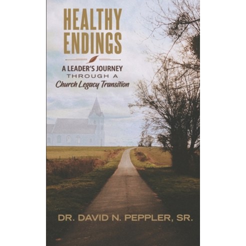 (영문도서) Healthy Endings: A Leader''s Journey Through a Church Legacy Transition Paperback, Independently Published, English, 9798390164761