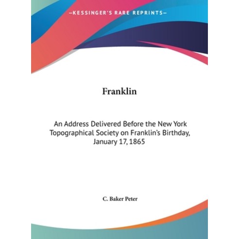 Franklin: An Address Delivered Before the New York Topographical Society on Franklin''s Birthday Jan... Hardcover, Kessinger Publishing