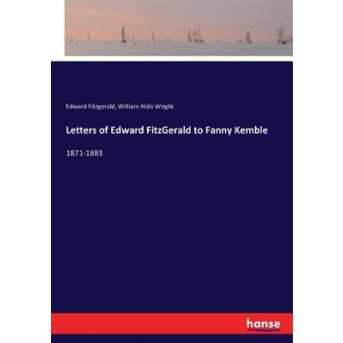 Letters of Edward FitzGerald to Fanny Kemble: 1871-1883 Paperback, Hansebooks