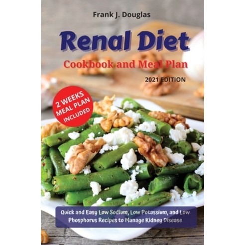 RENAL DIET COOKBOOK AND MEAL PLAN Quick and Easy Low Sodium Low Potassium and Low Phosphorus Recip... Paperback, Frank J. Douglas, English, 9781802537369