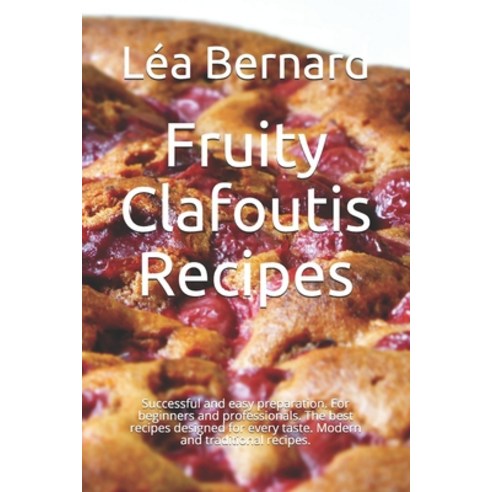 Fruity Clafoutis Recipes: Successful and easy preparation. For beginners and professionals. The best... Paperback, Independently Published, English, 9798561212161