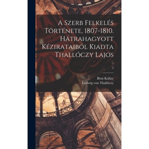 (영문도서) A Szerb Felkelés Története 1807-1810. Hátrahagyott Kézirataiból Kiadta Thallóczy Lajos; 2 Hardcover, Legare Street Press, English, 9781013462962