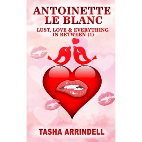 Antoinette Le Blanc: Lust Love & Everything In Between (1) Paperback, Independently Published, English, 9798693711839