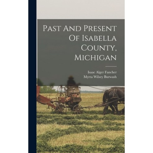 (영문도서) Past And Present Of Isabella County Michigan Hardcover, Legare Street Press, English, 9781016430906