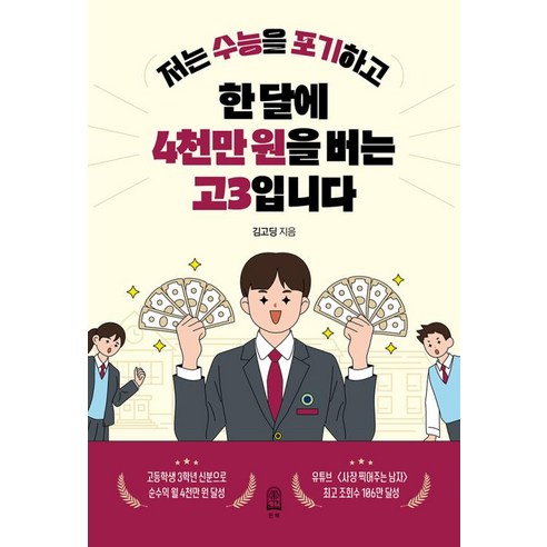 저는 수능을 포기하고 한 달에 4천만 원을 버는 고3입니다, 저는 수능을 포기하고 한 달에 4천만 원을 버는 고.., 김주혁(저), 든해, 김고딩(김주혁) 저