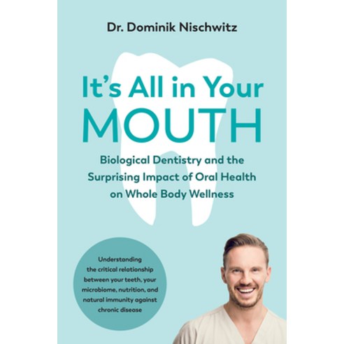 It''s All in Your Mouth: Biological Dentistry and the Surprising Impact of Oral Health on Whole Body ... Paperback, Chelsea Green Publishing Co..., English, 9781603589543