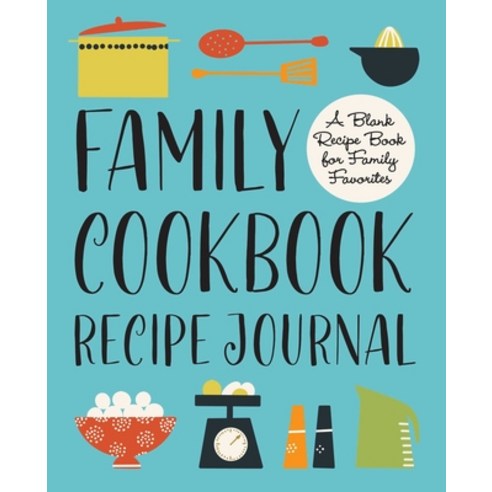 (영문도서) Family Cookbook Recipe Journal: A Blank Recipe Book for Family Favorites Paperback, Rockridge Press, English, 9781646119059