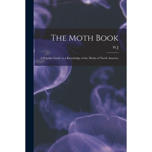 (영문도서) The Moth Book; a Popular Guide to a Knowledge of the Moths of North America Paperback, Legare Street Press, English, 9781015784499