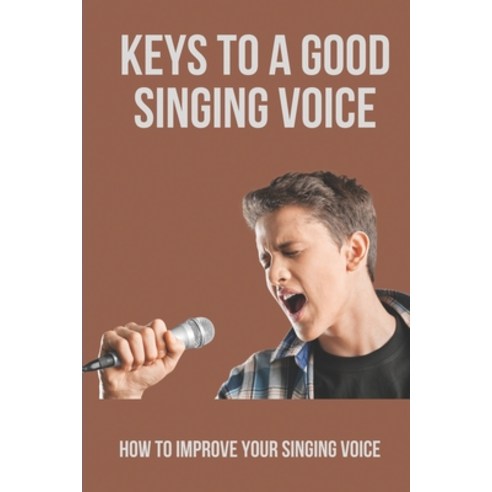 (영문도서) Keys To A Good Singing Voice: How To Improve Your Singing Voice: Unique Voice Paperback, Independently Published, English, 9798518569645