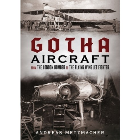 (영문도서) Gotha Aircraft: From the London Bomber to the Flying Wing Jet Fighter Hardcover, Fonthill Media, English, 9781781557068