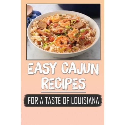 (영문도서) Easy Cajun Recipes: For A Taste Of Louisiana: Healthy Cajun Recipes Paperback, Independently Published, English, 9798464780194