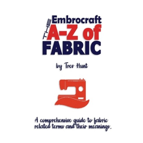 The Embrocraft A to Z of Fabric Paperback, Independently Published