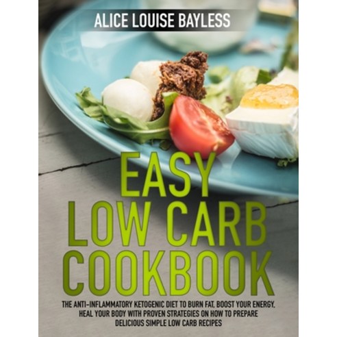 (영문도서) Easy Low Carb Cookbook: The Anti-Inflammatory Ketogenic Diet to Burn Fat Boost Your Energy ... Paperback, Alice Louise Bayless, English, 9781803019598
