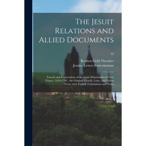 (영문도서) The Jesuit Relations and Allied Documents: Travels and Explorations of the Jesuit Missionarie... Paperback, Legare Street Press, English, 9781015369290