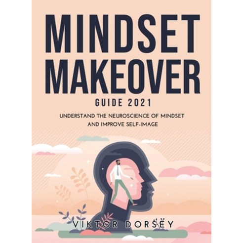 (영문도서) Mindset Makeover Guide 2021: Understand the Neuroscience of Mindset and Improve Self-Image Hardcover, Viktor Dorsey, English, 9781483416212