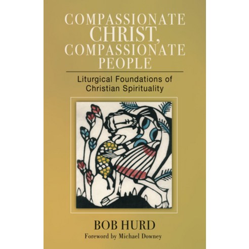 Compassionate Christ Compassionate People: Liturgical Foundations of Christian Spirituality Paperback, Liturgical Press