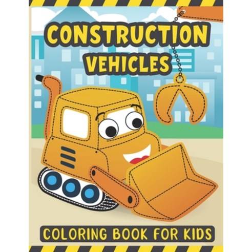 Construction Vehicles Coloring Book For Kids: A Fun Coloring Activity Book for Kids Filled with Big ... Paperback, Independently Published, English, 9798588026130