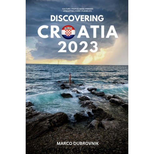 (영문도서) Discovering Croatia 2023: : A Trip preparation Guide to the Land of a Thousand Islands Paperback, Independently Published, English, 9798388690449