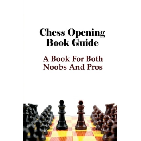 (영문도서) Chess Opening Book Guide: A Book For Both Noobs And Pros: Chess For Beginners Paperback, Independently Published, English, 9798528394770