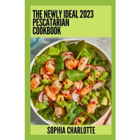 (영문도서) The Newly Ideal 2023 Pescatarian Cookbook: 100+ Healthy Recipes Paperback, Independently Published, English, 9798372529748