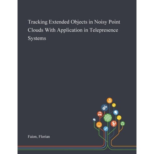 Tracking Extended Objects in Noisy Point Clouds With Application in Telepresence Systems Paperback, Saint Philip Street Press, English, 9781013283222