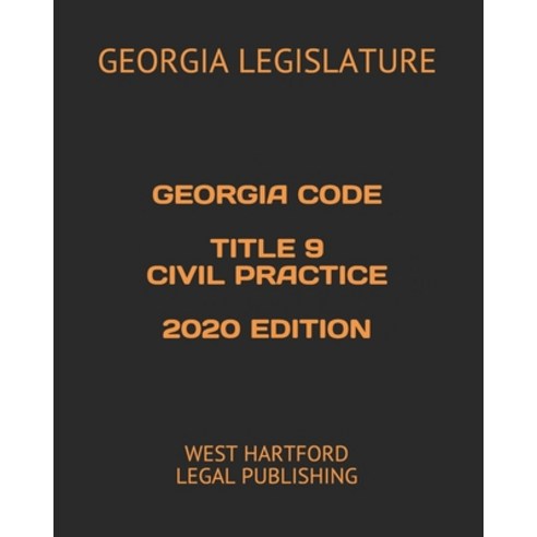 Georgia Code Title 9 Civil Practice 2020 Edition: West Hartford Legal Publishing Paperback, Independently Published