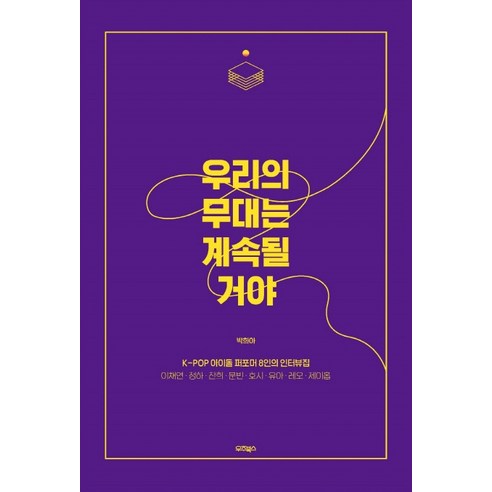 우리의 무대는 계속될 거야:K-Pop 아이돌 퍼포머 8인의 인터뷰집, 우주북스