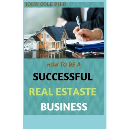 How to Be a Successful Real Estate Business: Step By Step Guide Paperback, Independently Published, English, 9798734966396