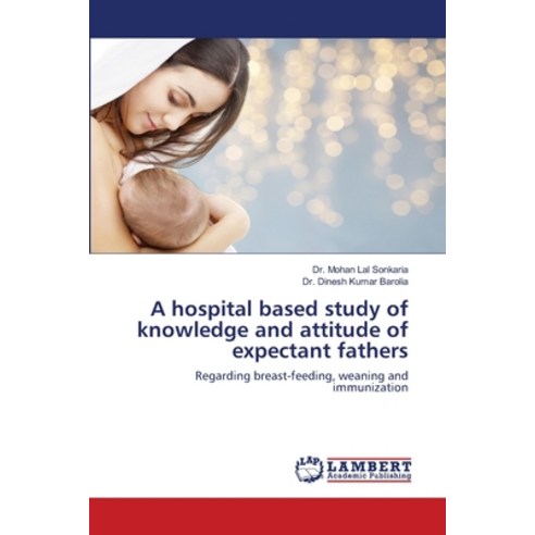 A hospital based study of knowledge and attitude of expectant fathers Paperback, LAP Lambert Academic Publis..., English, 9786139910755
