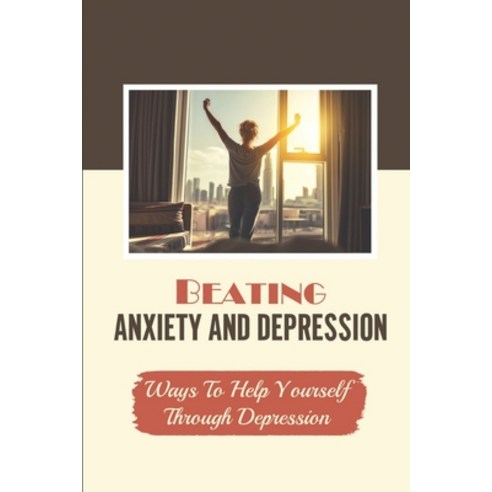 (영문도서) Beating Anxiety And Depression: Ways To Help Yourself Through Depression: Struggle With Depre... Paperback, Independently Published, English, 9798542901909