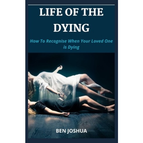 (영문도서) Life of the Dying: How To Recognise When Your Loved One is Dying The Stages of Death and Wha... Paperback, Independently Published, English, 9798542872452