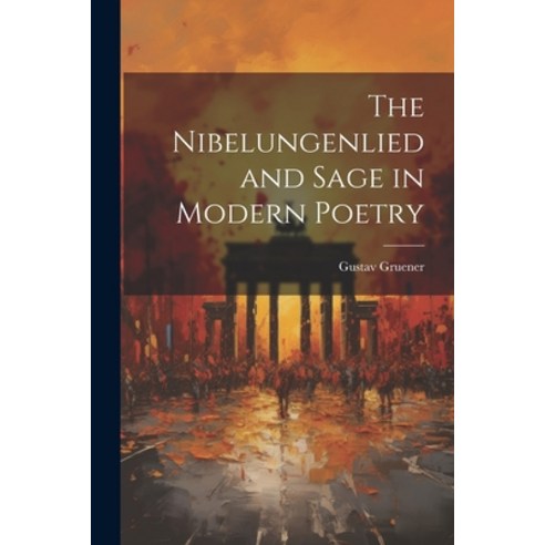 (영문도서) The Nibelungenlied and Sage in Modern Poetry Paperback, Legare Street Press, English, 9781022724891