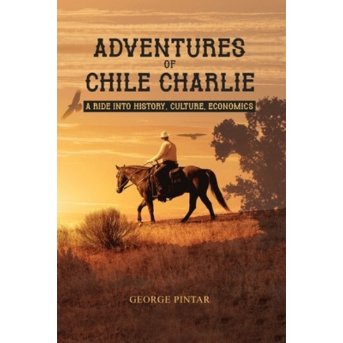 (영문도서) Adventures of Chile Charlie: A Ride into History Culture Economics Paperback, Dorrance Publishing Co., English, 9781648040849