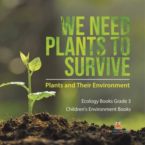 (영문도서) We Need Plants to Survive: Plants and Their Environment Ecology Books Grade 3 Children''s Envi... Paperback, Baby Professor, English, 9781541959170