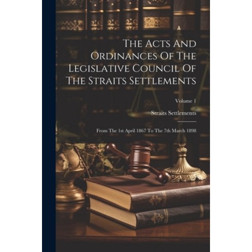 (영문도서) The Acts And Ordinances Of The Legislative Council Of The Straits Settlements: From The 1st A... Paperback, Legare Street Press, English, 9781022337954
