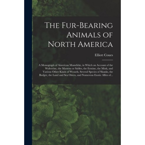 (영문도서) The Fur-bearing Animals of North America [microform]: a Monograph of American Mustelidæ in W... Paperback, Legare Street Press, English, 9781013772153