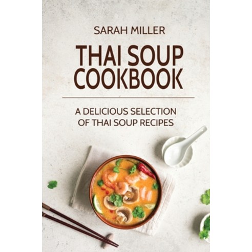 Thai Soup Cookbook: A Delicious Selection of Thai Soup Recipes Paperback, 17 Books Publishing, English, 9781801491068