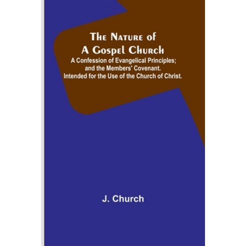 (영문도서) The Nature of a Gospel Church; A Confession of Evangelical Principles; and the Members'' Coven... Paperback, Alpha Edition, English, 9789356707573