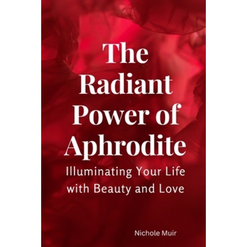 (영문도서) The Radiant Power of Aphrodite: Illuminating Your Life with Beauty and Love Paperback, Independently Published, English, 9798389390256