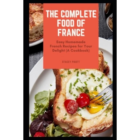 The Complete Food of France: Easy Homemade French Recipes for Your Delight (A Cookbook) Paperback, Independently Published, English, 9798715844101