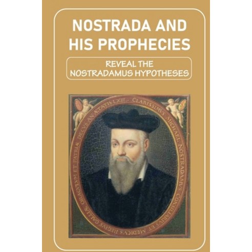 (영문도서) Nostrada And His Prophecies: Reveal The Nostradamus Hypotheses: Nostradamus Quatrains Book Paperback, Independently Published, English, 9798538432158