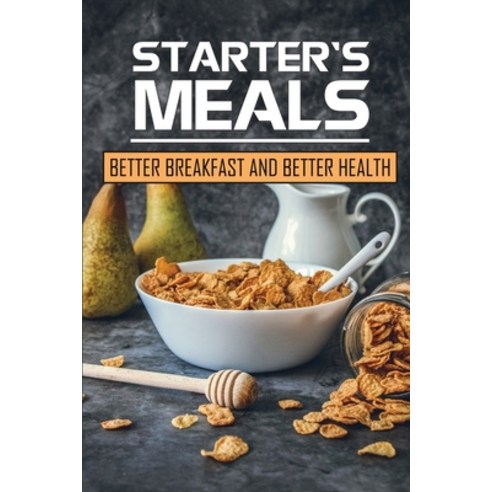 (영문도서) Starter''s Meals: Better Breakfast And Better Health: Easy Recipes Paperback, Independently Published, English, 9798462357190