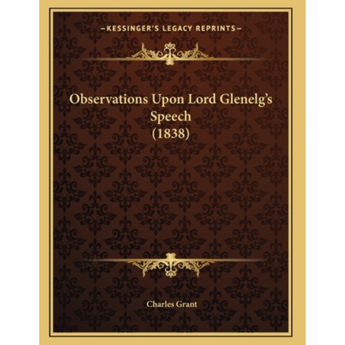 Observations Upon Lord Glenelg''s Speech (1838) Paperback, Kessinger Publishing, English, 9781165880843