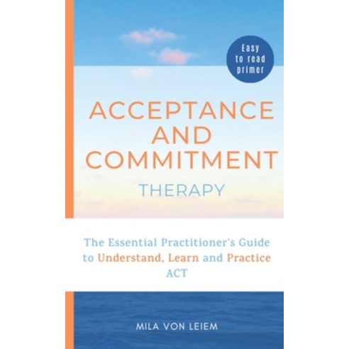 Acceptance and Commitment Therapy: The Essential Practitioner''s Guide to Understand Learn and Pract... Paperback, Independently Published