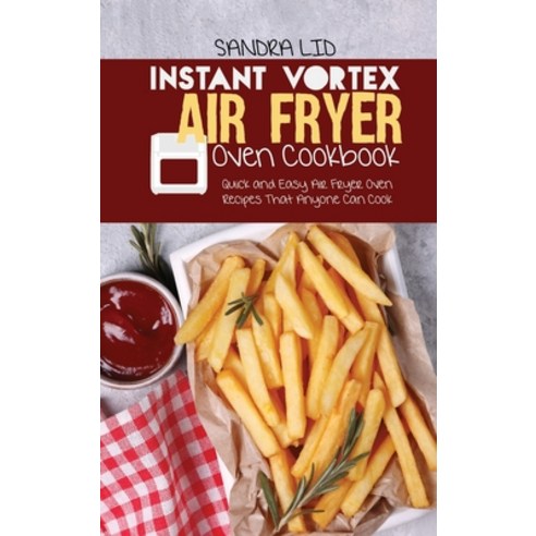 Instant Vortex Air Fryer Oven Cookbook: Quick and Easy Air Fryer Oven Recipes that Anyone Can Cook Hardcover, Sandra Lid, English, 9781801692649