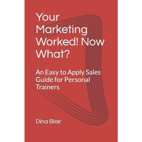 (영문도서) Your Marketing Worked! Now What?: An Easy to Apply Sales Guide for Personal Trainers Paperback, Independently Published, English, 9798840488461