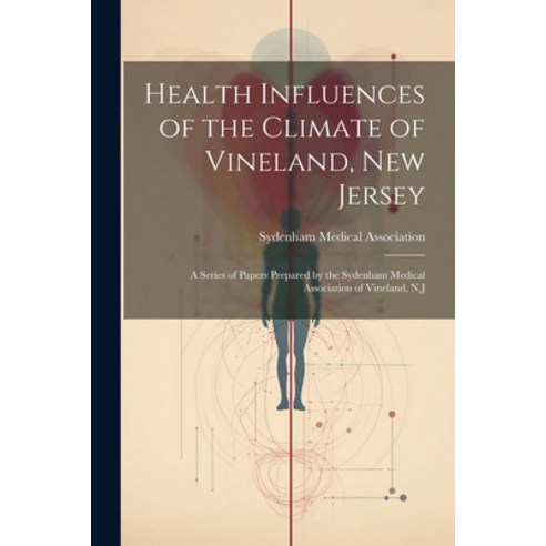 (영문도서) Health Influences of the Climate of Vineland New Jersey: A Series of Papers Prepared by the ... Paperback, Legare Street Press, English, 9781021909084