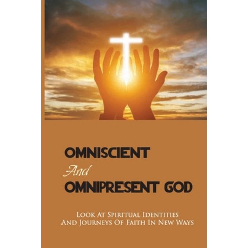 (영문도서) Omniscient And Omnipresent God: Look At Spiritual Identities And Journeys Of Faith In New Way... Paperback, Independently Published, English, 9798513291558