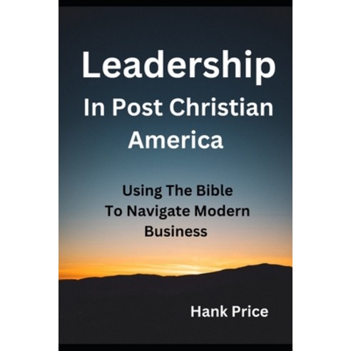 (영문도서) Leadership in Post Christian America: Using the Bible To Navigate Modern Business Paperback, Independently Published, English, 9798392660568